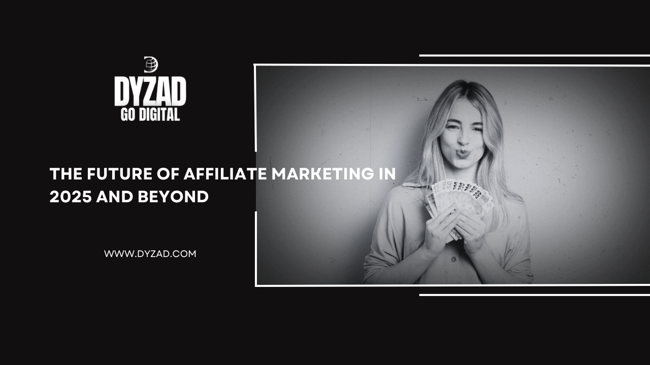 Dyzad Insights: The Future of Affiliate Marketing in 2025 and Beyond